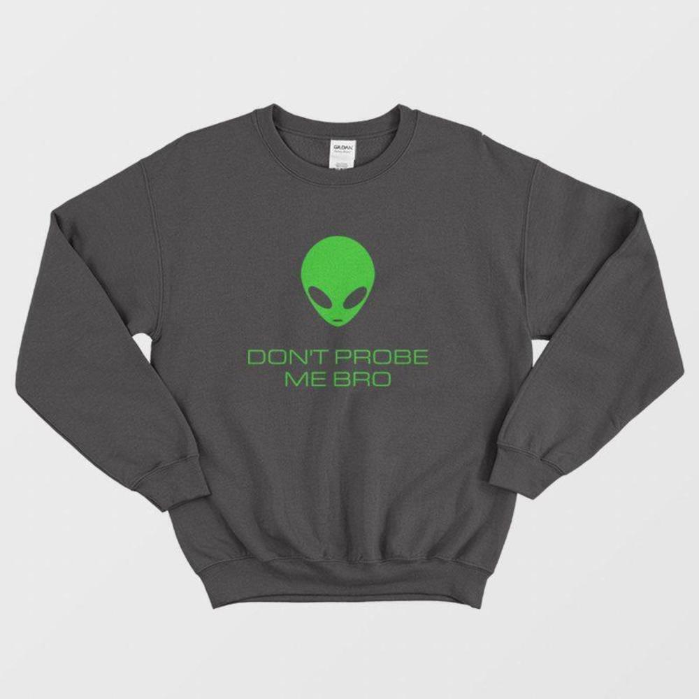 Alien Dont Probe Me Bro Funny Graphic Space Humor Unisex Cozy Sweatshirt